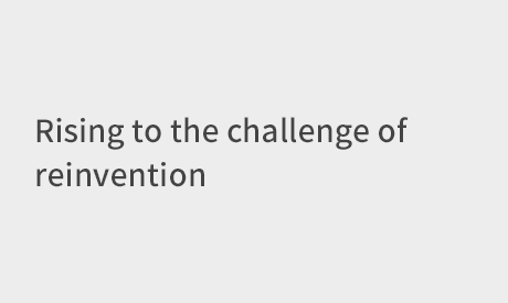 Rising to the challenge of reinvention