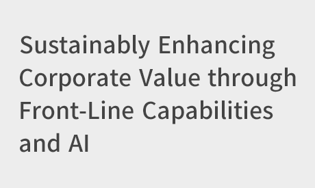 Sustainably Enhancing Corporate Value through Front-Line Capabilities and AI