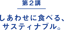 第２講｜しあわせに食べる、サスティナブル。