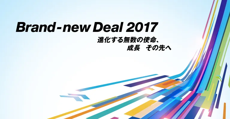 Brand-new Deal 2017 進化する無数の使命、成長 その先へ