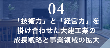 04 「技術力」と「経営力」を掛け合わせた大建工業の成長戦略と事業領域の拡大